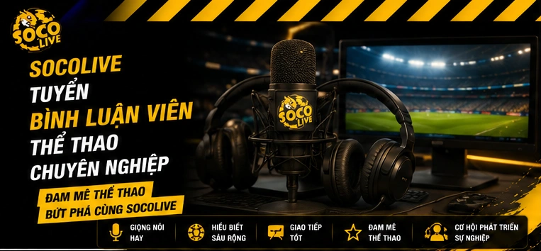 Socolive tuyển bình luận viên thể thao chuyên nghiệp