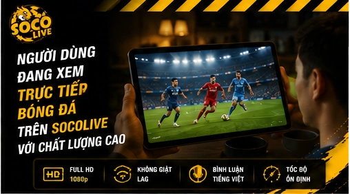 Người dùng đang xem trực tiếp bóng đá trên Socolive với chất lượng cao
