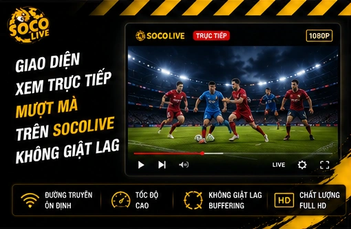 Giao diện xem trực tiếp mượt mà trên Socolive không giật lag