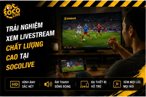 Trải nghiệm xem livestream chất lượng cao tại Socolive