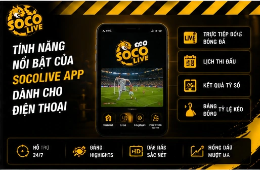 Tính năng nổi bật của Socolive App dành cho điện thoại