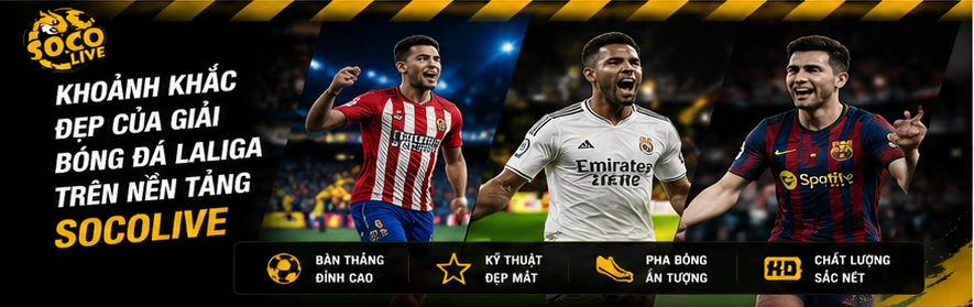 Khoảnh khắc đẹp của giải bóng đá Laliga trên nền tảng Socolive