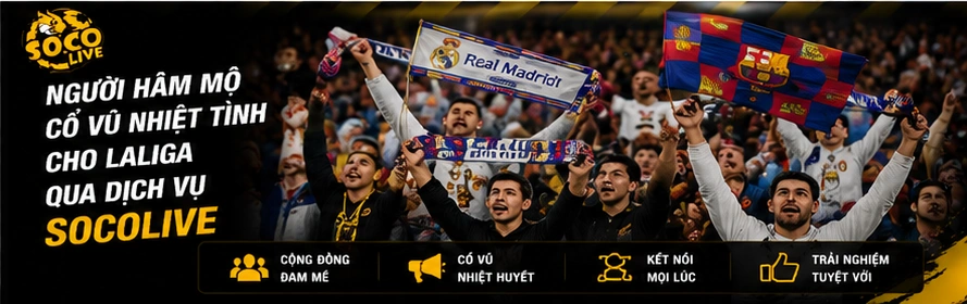 Người hâm mộ cổ vũ nhiệt tình cho Laliga qua dịch vụ Socolive