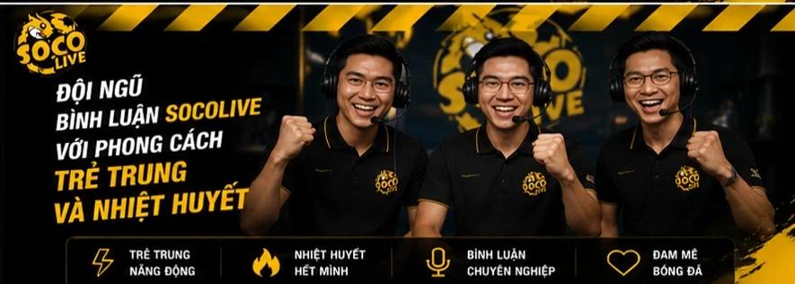 Đội ngũ bình luận Socolive với phong cách trẻ trung và nhiệt huyết